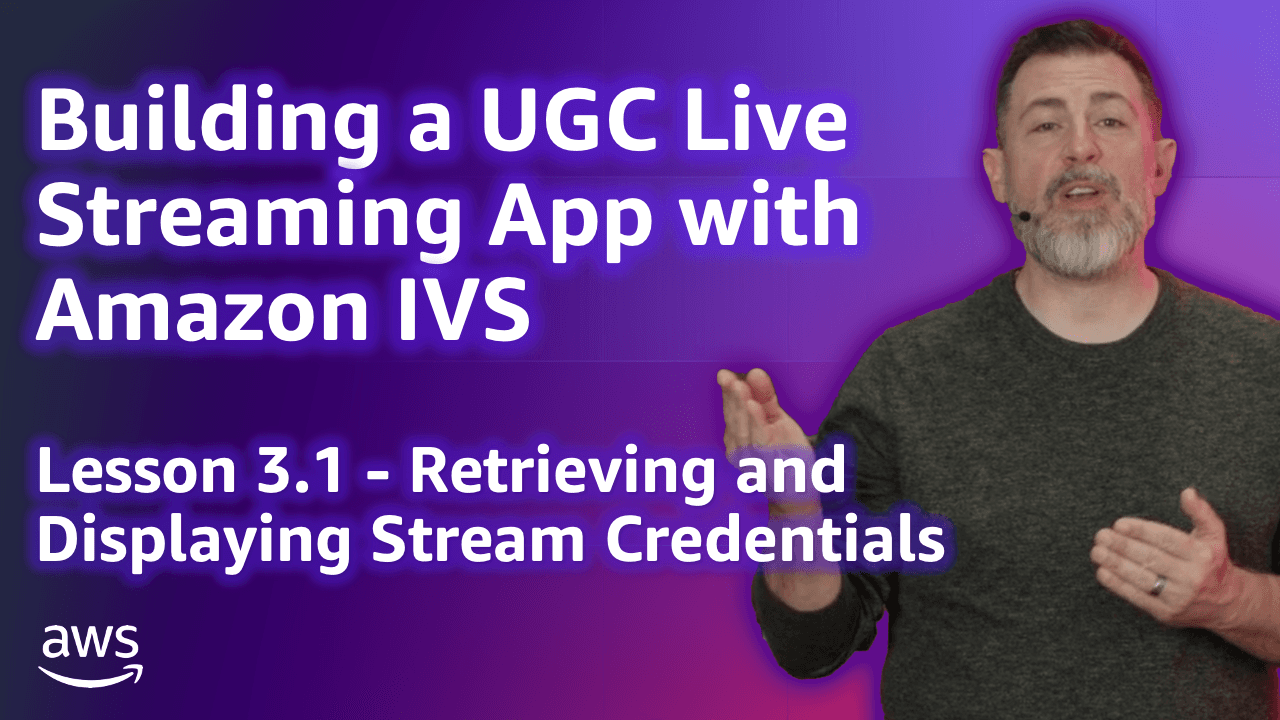 Build a UGC Live Streaming App with Amazon IVS: Displaying Stream Credentials (Lesson 3.1)
