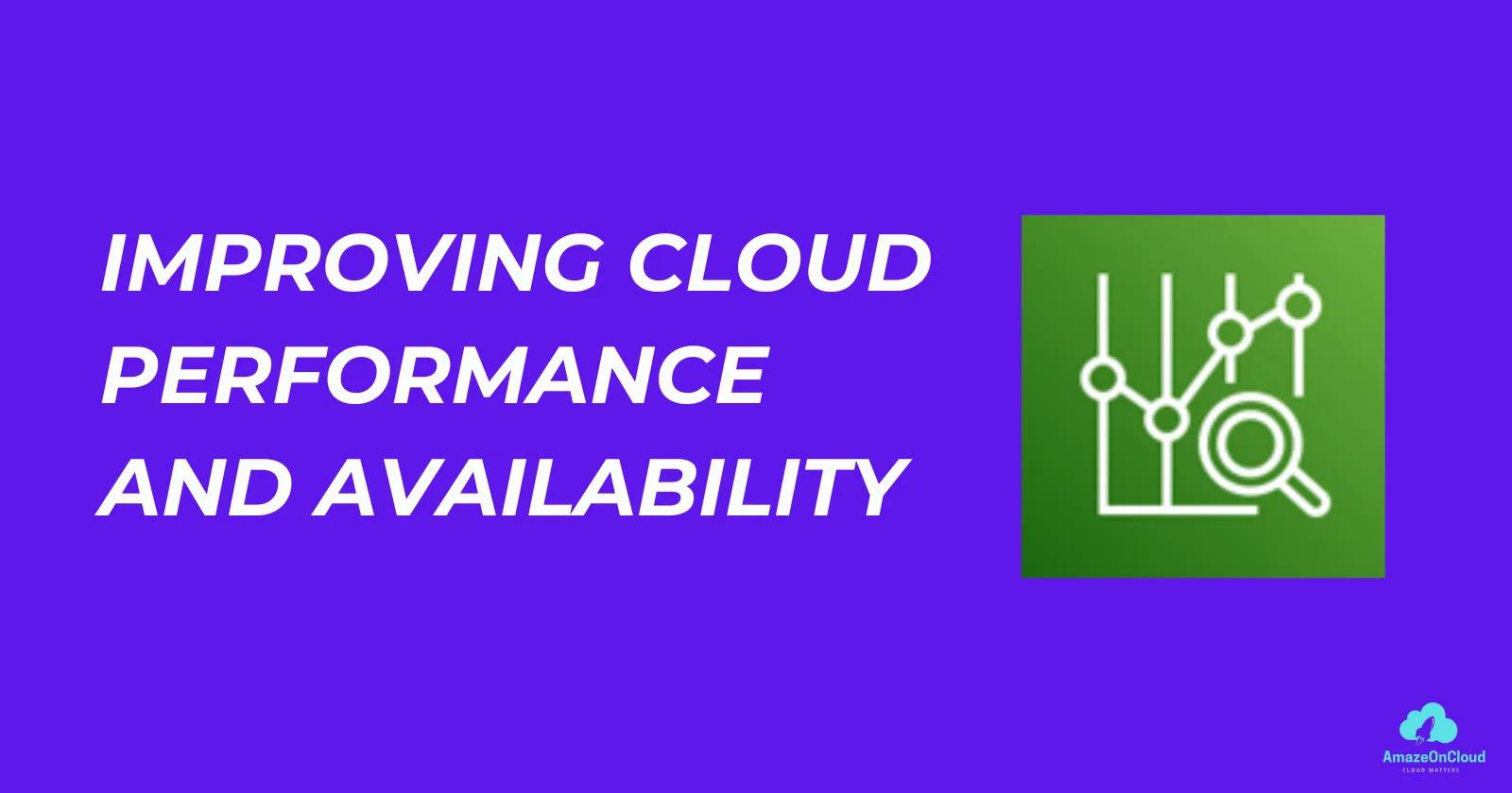 How to improve Cloud performance and Availability