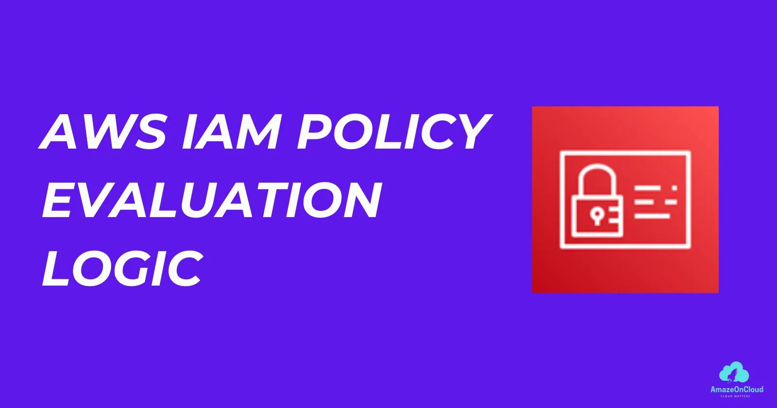 Comprehensive Guide of AWS IAM Policy evaluation logic