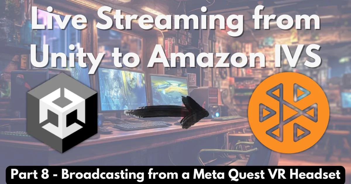 Live Streaming from Unity - Broadcasting from a Meta Quest (Part 8)