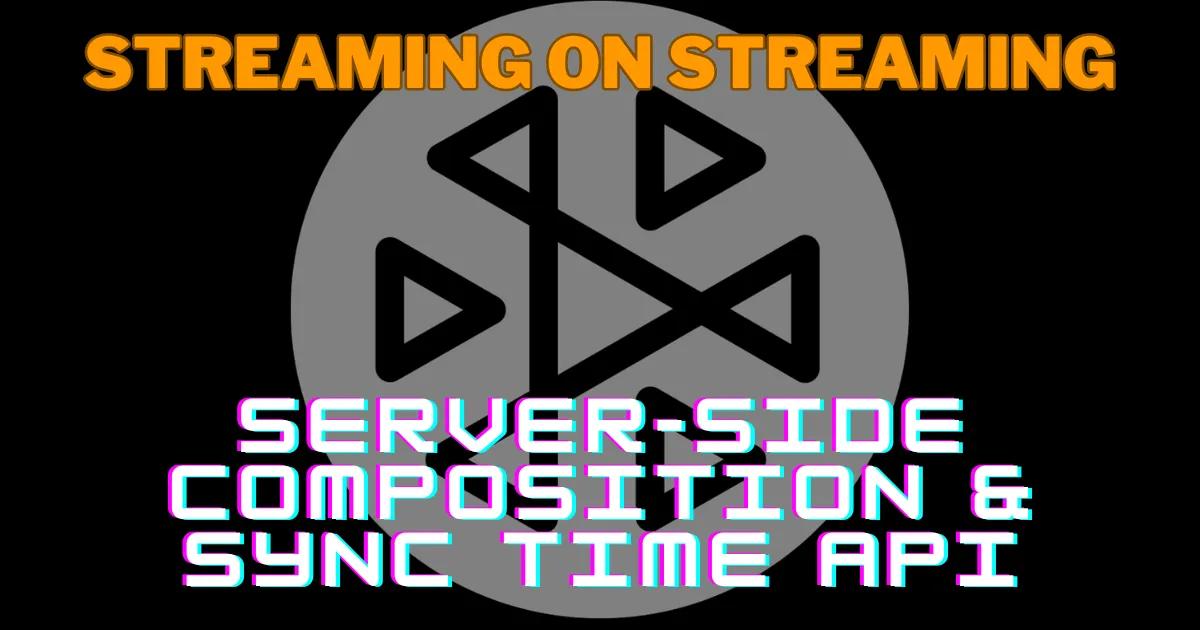 Server Side Composition & Sync Time API (Season 3 Wrap-Up) | S3E12 | Streaming on Streaming