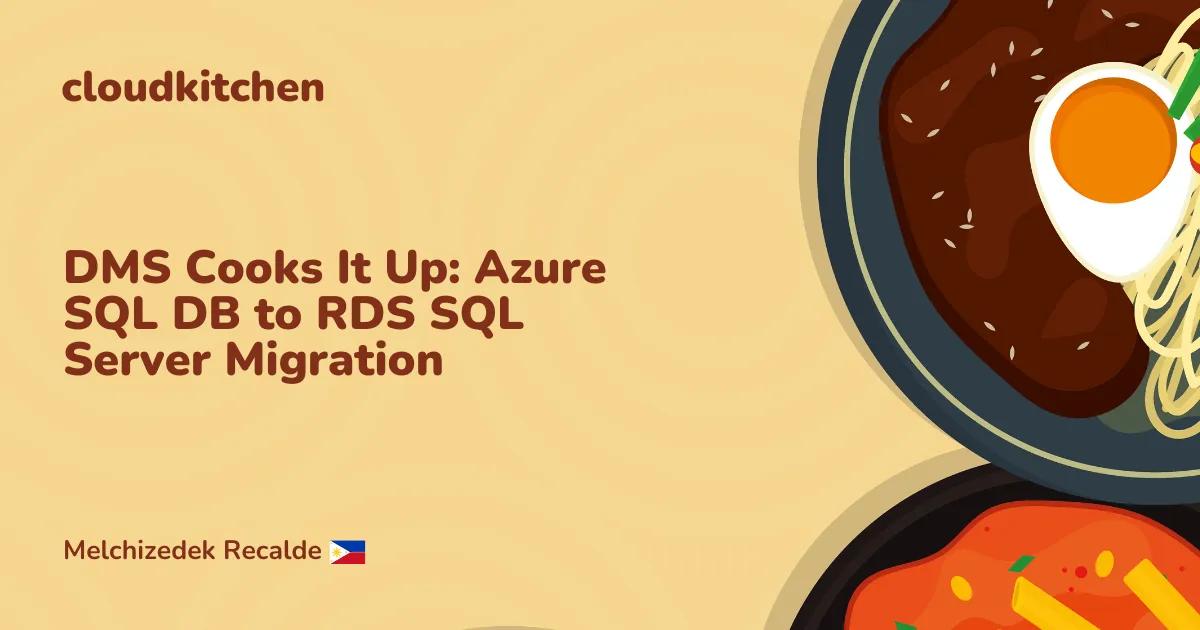 DMS Cooks It Up: Azure SQL DB to RDS SQL Server Migration