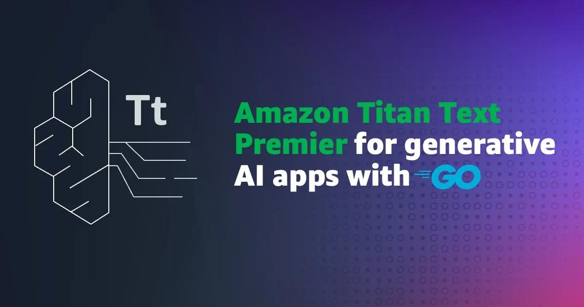 Build generative AI applications in Go using Amazon Titan Text Premier model