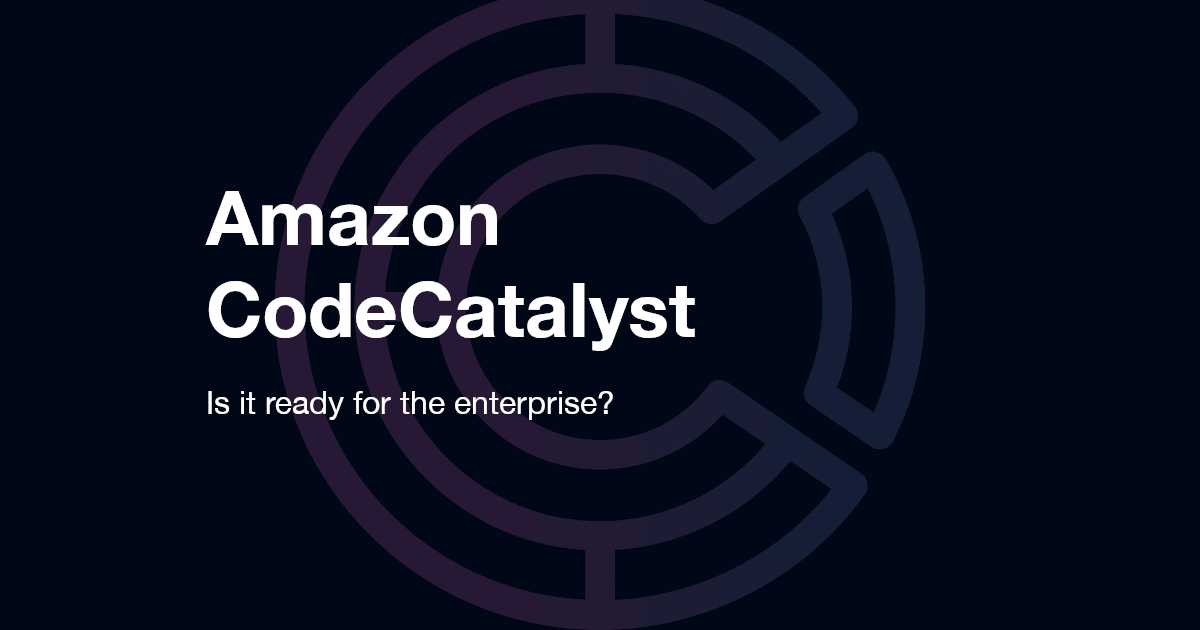 Amazon CodeCatalyst - Is it ready for the enterprise? 