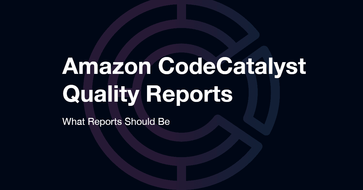 Amazon CodeCatalyst Quality Reports - What Reports Should Be
