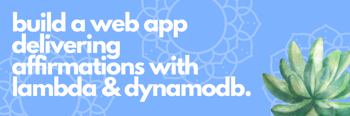 Build a Web App to Deliver Calming and Empowering Affirmations Using AWS Lambda and DynamoDB
